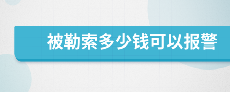 被勒索多少钱可以报警