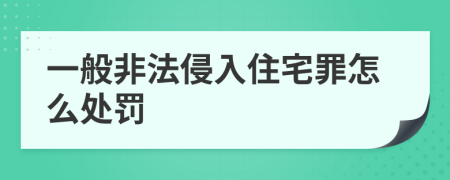 一般非法侵入住宅罪怎么处罚