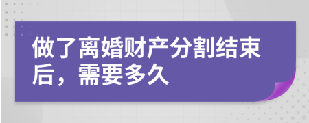 做了离婚财产分割结束后，需要多久