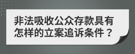 非法吸收公众存款具有怎样的立案追诉条件？