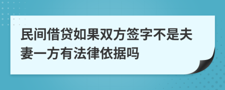 民间借贷如果双方签字不是夫妻一方有法律依据吗