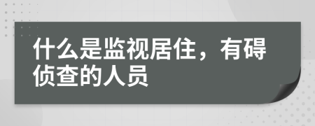 什么是监视居住，有碍侦查的人员