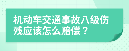 机动车交通事故八级伤残应该怎么赔偿？