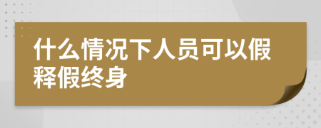 什么情况下人员可以假释假终身