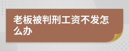 老板被判刑工资不发怎么办