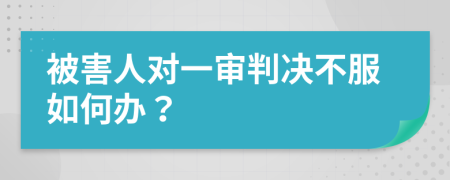 被害人对一审判决不服如何办？