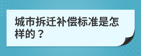 城市拆迁补偿标准是怎样的？