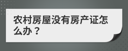 农村房屋没有房产证怎么办？