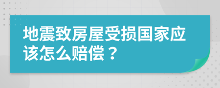 地震致房屋受损国家应该怎么赔偿？