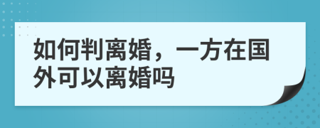 如何判离婚，一方在国外可以离婚吗