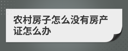 农村房子怎么没有房产证怎么办