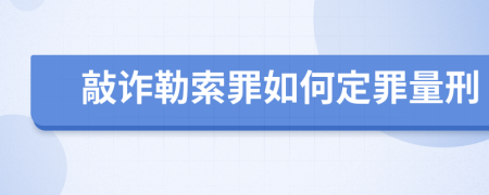 敲诈勒索罪如何定罪量刑