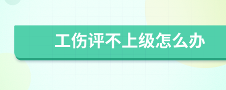 工伤评不上级怎么办