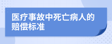 医疗事故中死亡病人的赔偿标准