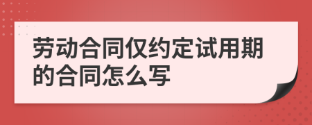 劳动合同仅约定试用期的合同怎么写