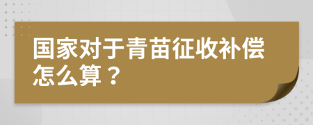 国家对于青苗征收补偿怎么算？