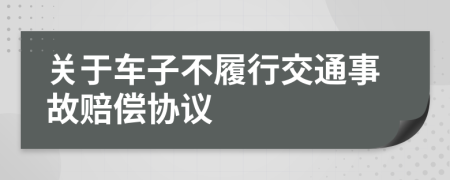 关于车子不履行交通事故赔偿协议