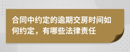 合同中约定的逾期交房时间如何约定，有哪些法律责任