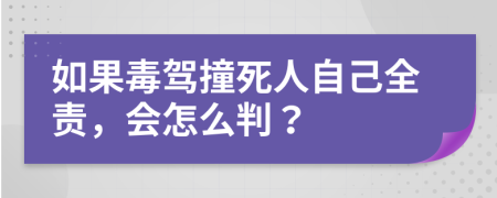 如果毒驾撞死人自己全责，会怎么判？
