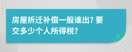 房屋拆迁补偿一般谁出? 要交多少个人所得税?