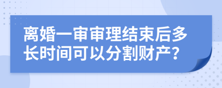 离婚一审审理结束后多长时间可以分割财产？