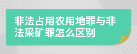 非法占用农用地罪与非法采矿罪怎么区别