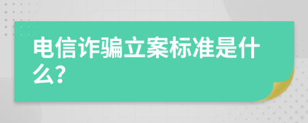 电信诈骗立案标准是什么？