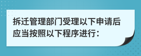 拆迁管理部门受理以下申请后应当按照以下程序进行：