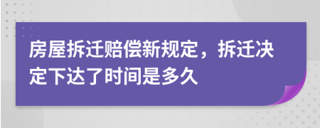 房屋拆迁赔偿新规定，拆迁决定下达了时间是多久