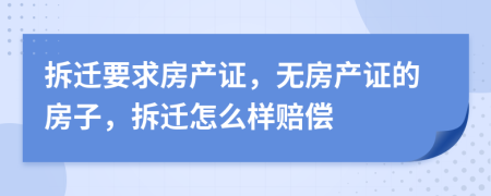 拆迁要求房产证，无房产证的房子，拆迁怎么样赔偿