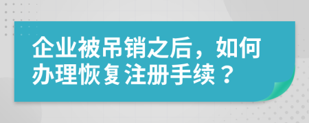 企业被吊销之后，如何办理恢复注册手续？