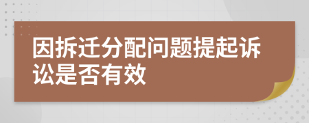 因拆迁分配问题提起诉讼是否有效