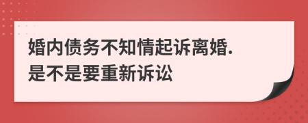 婚内债务不知情起诉离婚. 是不是要重新诉讼