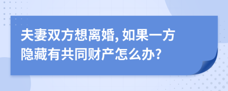 夫妻双方想离婚, 如果一方隐藏有共同财产怎么办?