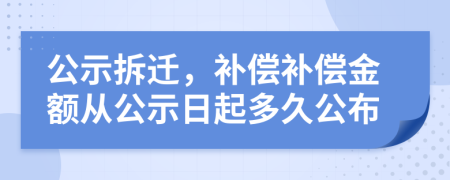 公示拆迁，补偿补偿金额从公示日起多久公布