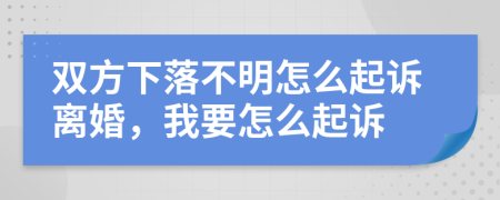 双方下落不明怎么起诉离婚，我要怎么起诉