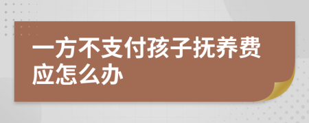 一方不支付孩子抚养费应怎么办