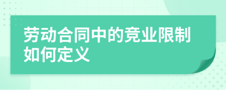 劳动合同中的竞业限制如何定义