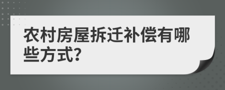 农村房屋拆迁补偿有哪些方式？