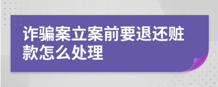 诈骗案立案前要退还赃款怎么处理