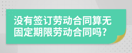 没有签订劳动合同算无固定期限劳动合同吗?