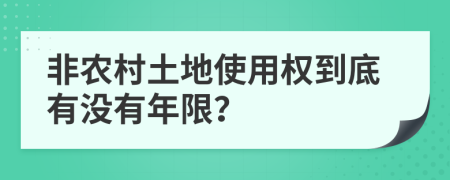 非农村土地使用权到底有没有年限？