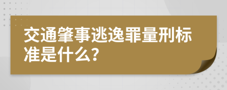 交通肇事逃逸罪量刑标准是什么？