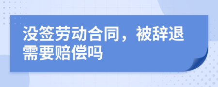 没签劳动合同，被辞退需要赔偿吗