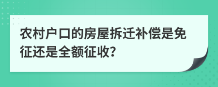 农村户口的房屋拆迁补偿是免征还是全额征收？