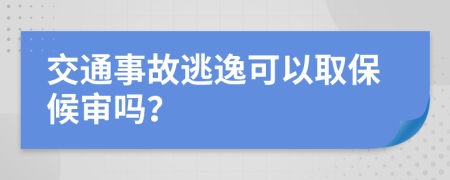 交通事故逃逸可以取保候审吗？
