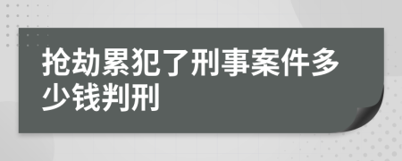 抢劫累犯了刑事案件多少钱判刑