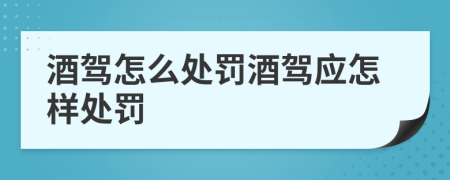 酒驾怎么处罚酒驾应怎样处罚