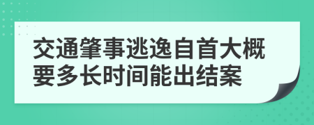 交通肇事逃逸自首大概要多长时间能出结案