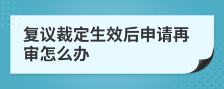 复议裁定生效后申请再审怎么办